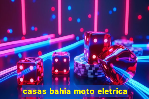 casas bahia moto eletrica